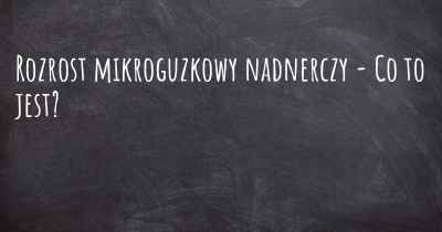 Rozrost mikroguzkowy nadnerczy - Co to jest?