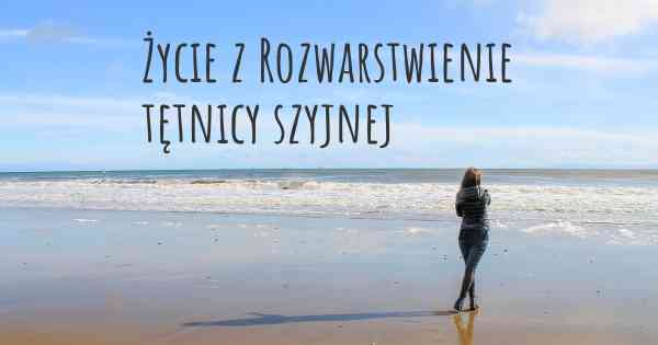 Życie z Rozwarstwienie tętnicy szyjnej