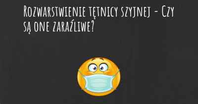 Rozwarstwienie tętnicy szyjnej - Czy są one zaraźliwe?