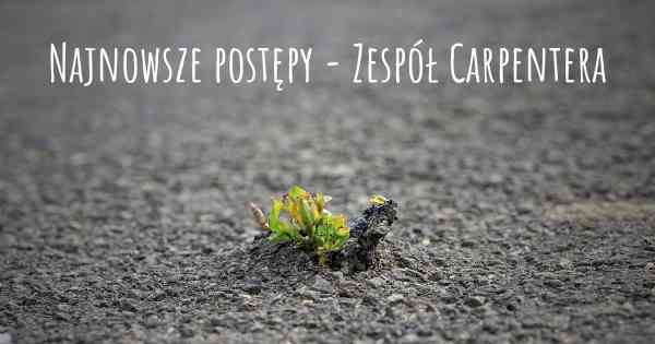 Najnowsze postępy - Zespół Carpentera