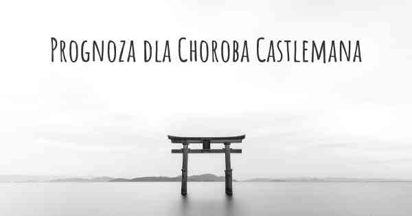 Prognoza dla Choroba Castlemana