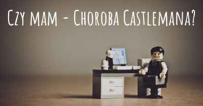 Czy mam - Choroba Castlemana?