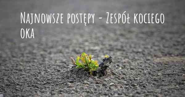 Najnowsze postępy - Zespół kociego oka