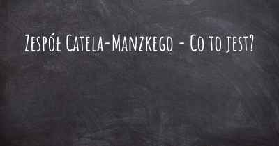 Zespół Catela-Manzkego - Co to jest?