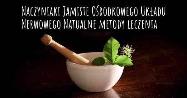 Naczyniaki Jamiste Ośrodkowego Układu Nerwowego Natualne metody leczenia