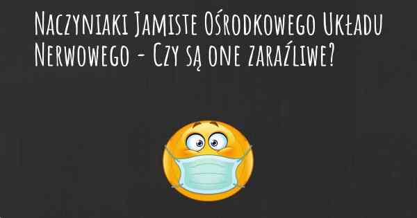 Naczyniaki Jamiste Ośrodkowego Układu Nerwowego - Czy są one zaraźliwe?