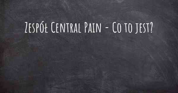 Zespół Central Pain - Co to jest?
