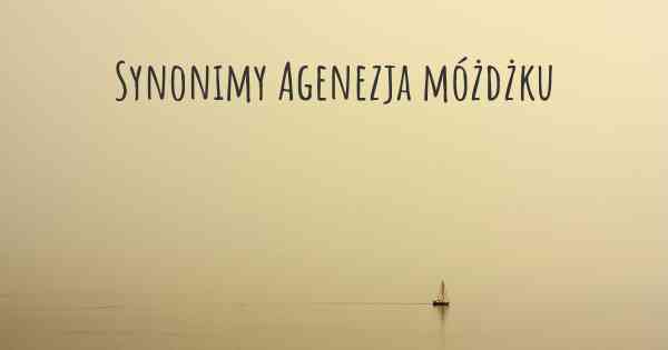 Synonimy Agenezja móżdżku