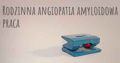 Rodzinna angiopatia amyloidowa praca