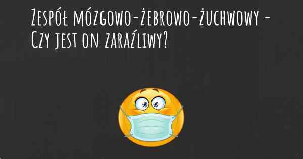 Zespół mózgowo-żebrowo-żuchwowy - Czy jest on zaraźliwy?