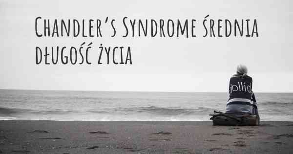 Chandler’s Syndrome średnia długość życia