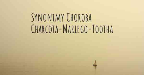 Synonimy Choroba Charcota-Mariego-Tootha