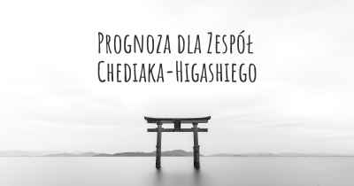 Prognoza dla Zespół Chediaka-Higashiego