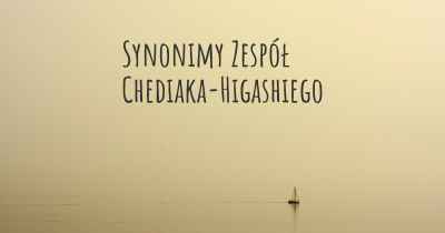 Synonimy Zespół Chediaka-Higashiego