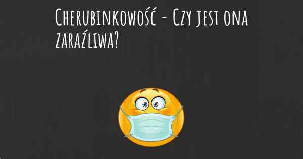 Cherubinkowość - Czy jest ona zaraźliwa?