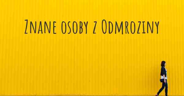 Znane osoby z Odmroziny