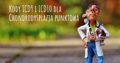 Kody ICD9 i ICD10 dla Chondrodysplazja punktowa