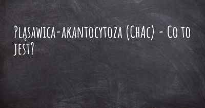 Pląsawica-akantocytoza (ChAc) - Co to jest?