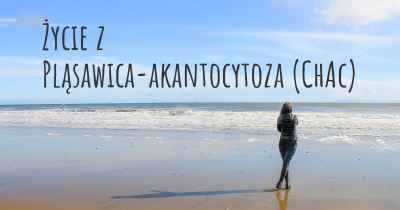 Życie z Pląsawica-akantocytoza (ChAc)