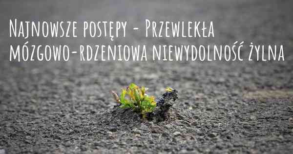 Najnowsze postępy - Przewlekła mózgowo-rdzeniowa niewydolność żylna