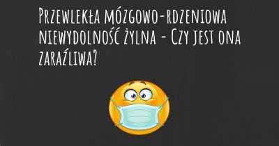 Przewlekła mózgowo-rdzeniowa niewydolność żylna - Czy jest ona zaraźliwa?