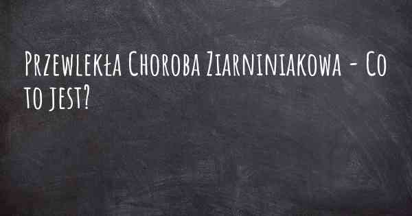 Przewlekła Choroba Ziarniniakowa - Co to jest?