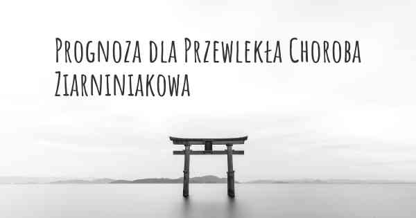 Prognoza dla Przewlekła Choroba Ziarniniakowa