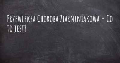 Przewlekła Choroba Ziarniniakowa - Co to jest?