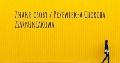 Znane osoby z Przewlekła Choroba Ziarniniakowa