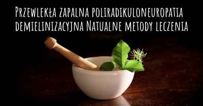 Przewlekła zapalna poliradikuloneuropatia demielinizacyjna Natualne metody leczenia