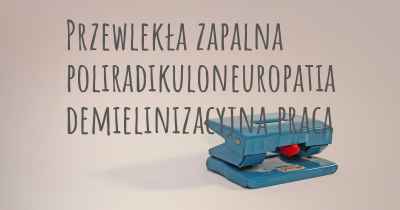 Przewlekła zapalna poliradikuloneuropatia demielinizacyjna praca