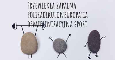 Przewlekła zapalna poliradikuloneuropatia demielinizacyjna sport