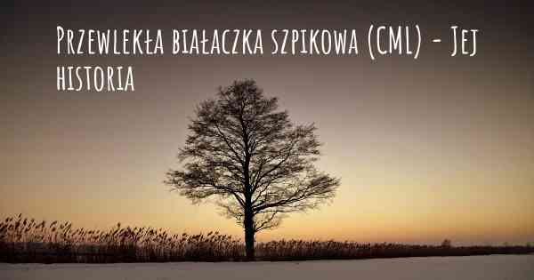 Przewlekła białaczka szpikowa (CML) - Jej historia