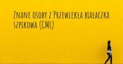 Znane osoby z Przewlekła białaczka szpikowa (CML)