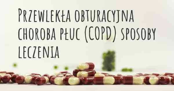Przewlekła obturacyjna choroba płuc (COPD) sposoby leczenia