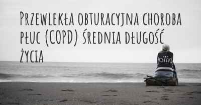 Przewlekła obturacyjna choroba płuc (COPD) średnia długość życia