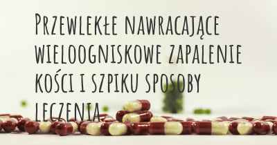 Przewlekłe nawracające wieloogniskowe zapalenie kości i szpiku sposoby leczenia