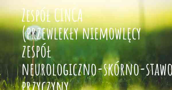 Zespół CINCA (przewlekły niemowlęcy zespół neurologiczno-skórno-stawowy) przyczyny