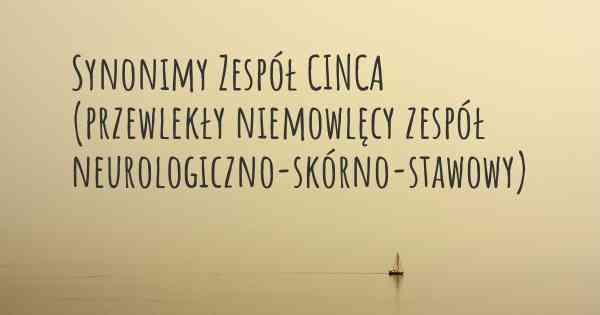 Synonimy Zespół CINCA (przewlekły niemowlęcy zespół neurologiczno-skórno-stawowy)