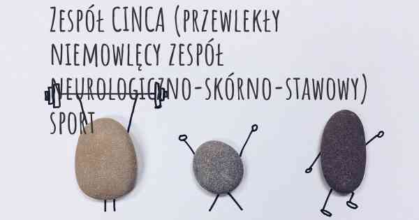 Zespół CINCA (przewlekły niemowlęcy zespół neurologiczno-skórno-stawowy) sport