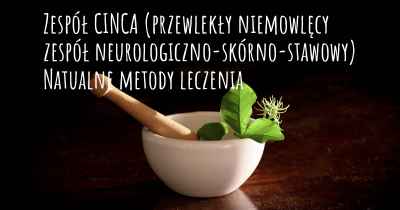 Zespół CINCA (przewlekły niemowlęcy zespół neurologiczno-skórno-stawowy) Natualne metody leczenia