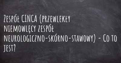 Zespół CINCA (przewlekły niemowlęcy zespół neurologiczno-skórno-stawowy) - Co to jest?