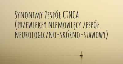 Synonimy Zespół CINCA (przewlekły niemowlęcy zespół neurologiczno-skórno-stawowy)