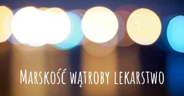 Marskość wątroby lekarstwo