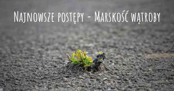 Najnowsze postępy - Marskość wątroby