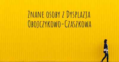 Znane osoby z Dysplazja Obojczykowo-Czaszkowa