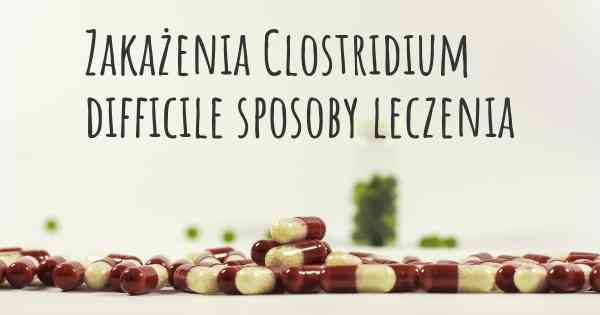 Zakażenia Clostridium difficile sposoby leczenia