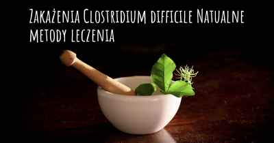 Zakażenia Clostridium difficile Natualne metody leczenia