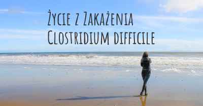 Życie z Zakażenia Clostridium difficile