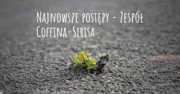 Najnowsze postępy - Zespół Coffina-Sirisa